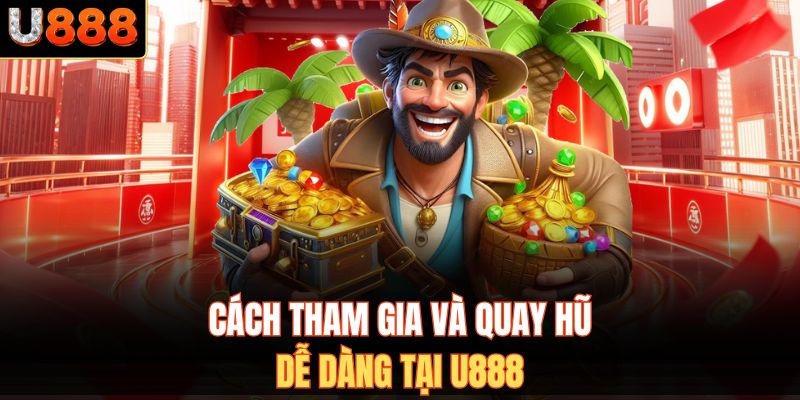 Cách tham gia và quay hũ dễ dàng tại U888