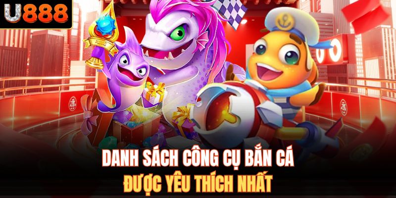 Danh sách công cụ bắn cá được yêu thích nhất