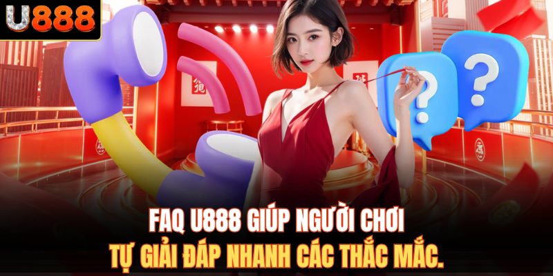 FAQ U888 giúp người chơi tự giải đáp nhanh các thắc mắc.