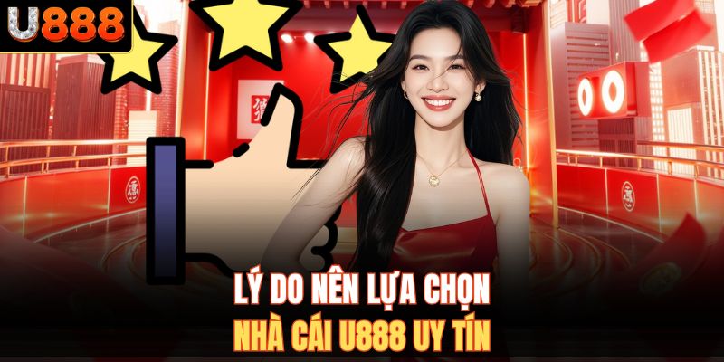 Lý do nên lựa chọn nhà cái U888 uy tín