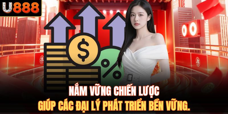 Nắm vững chiến lược giúp các đại lý phát triển bền vững.