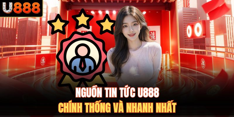 Nguồn tin tức U888 chính thống và nhanh nhất