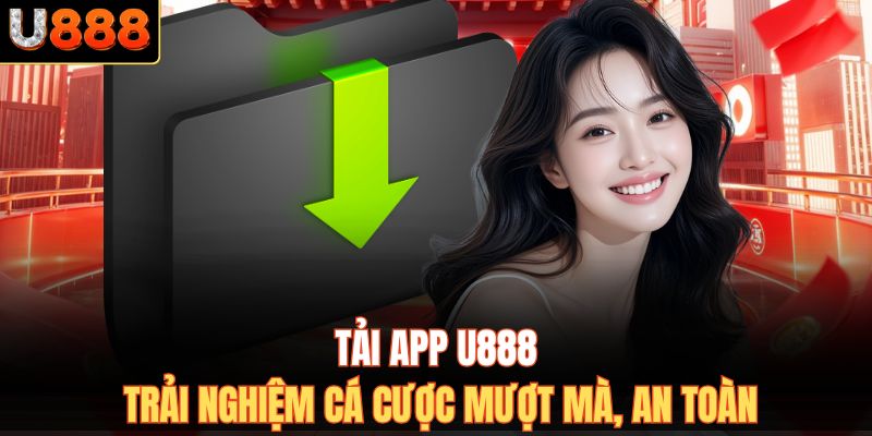 Tải App U888 – Trải Nghiệm Cá Cược Mượt Mà, An Toàn